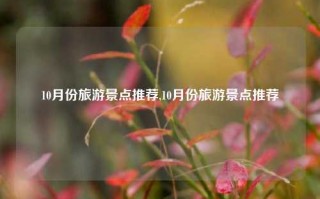 10月份旅游景点推荐,10月份旅游景点推荐