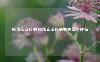 焦作旅游攻略,焦作旅游攻略必去景点推荐