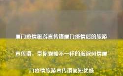 厦门疫情旅游宣传语厦门疫情后的旅游宣传语，带你领略不一样的海滨风情厦门疫情旅游宣传语简短优酷