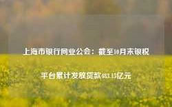 上海市银行同业公会：截至10月末银税平台累计发放贷款483.15亿元