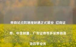 券商试点跨境理财通正式展业  招商证券、中金财富、广发证券等多家券商落地首单业务