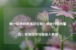 新一轮美欧贸易战在即？欧央行官员警告：欧洲经济可能陷入衰退-第1张图片-旅游攻略网