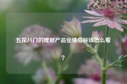 五花八门的理财产品业绩指标该怎么看？-第1张图片-旅游攻略网