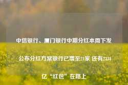 中信银行、厦门银行中期分红本周下发 公布分红方案银行已增至21家 还有2334亿“红包”在路上-第1张图片-旅游攻略网